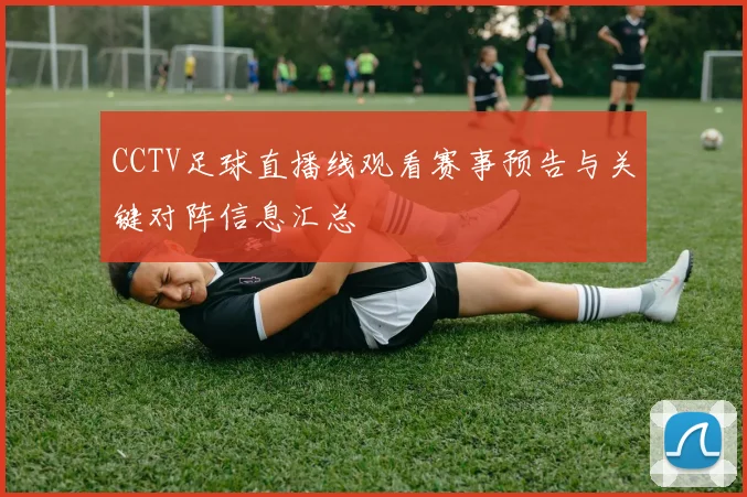 CCTV足球直播线观看赛事预告与关键对阵信息汇总