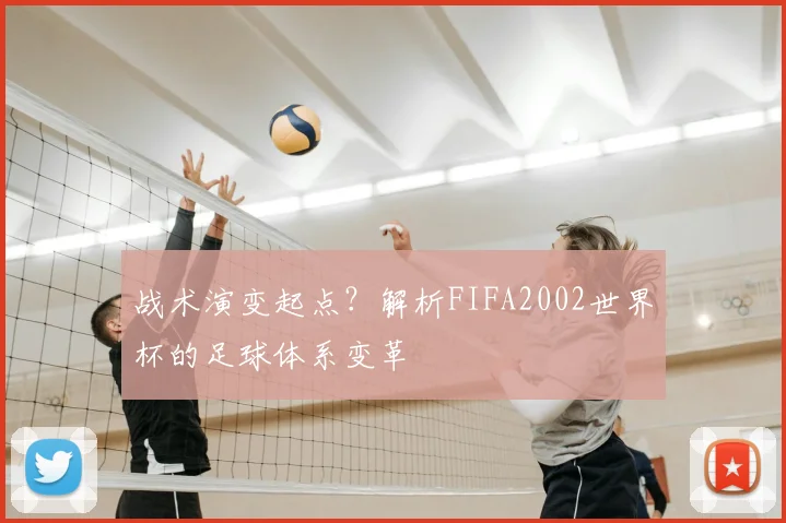 战术演变起点？解析FIFA2002世界杯的足球体系变革